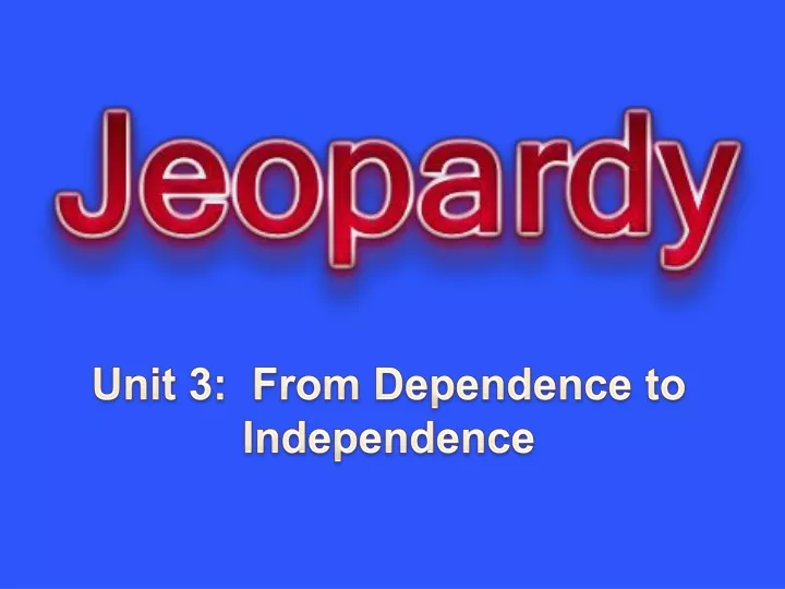 unit 3 from dependence to independence