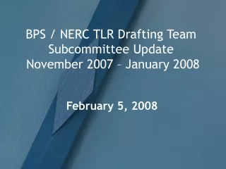 BPS / NERC TLR Drafting Team Subcommittee Update  November 2007 – January 2008