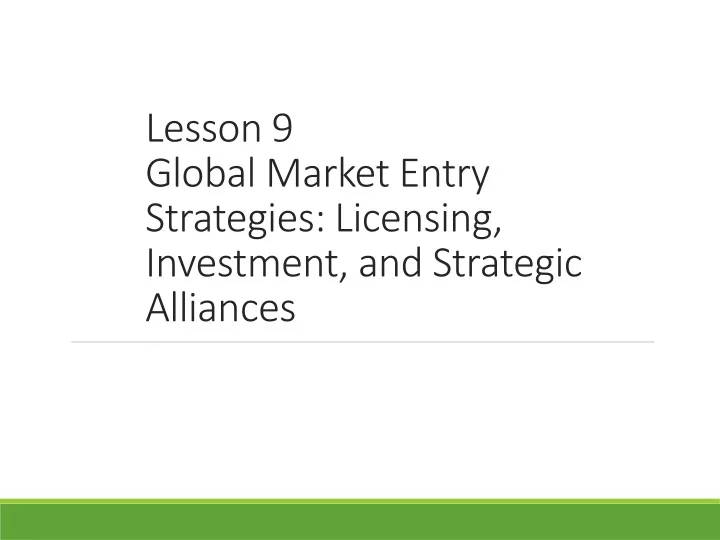 lesson 9 global market entry strategies licensing investment and strategic alliances