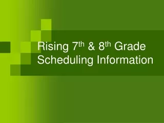 Rising 7 th  &amp; 8 th  Grade Scheduling Information