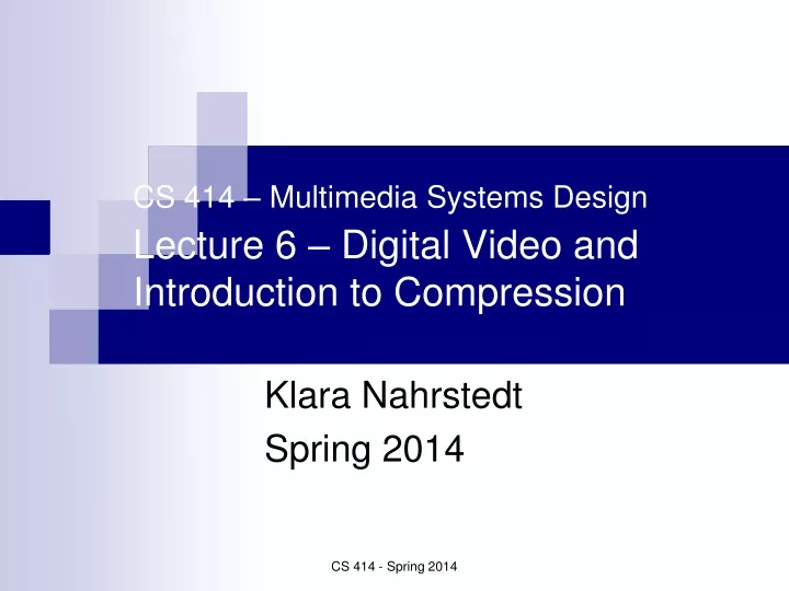 cs 414 multimedia systems design lecture 6 digital video and introduction to compression