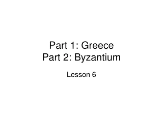 Part 1: Greece Part 2: Byzantium