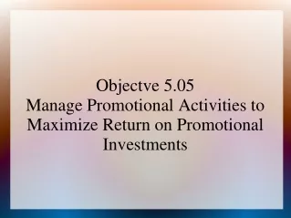 Objectve 5.05 Manage Promotional Activities to Maximize Return on Promotional Investments