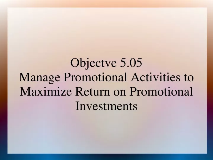 objectve 5 05 manage promotional activities to maximize return on promotional investments
