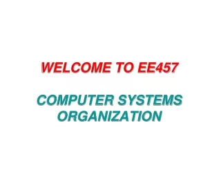 WELCOME TO EE457 COMPUTER SYSTEMS ORGANIZATION