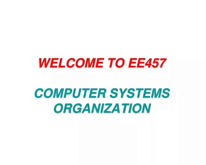welcome to ee457 computer systems organization