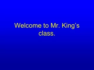 Welcome to Mr. King’s class.