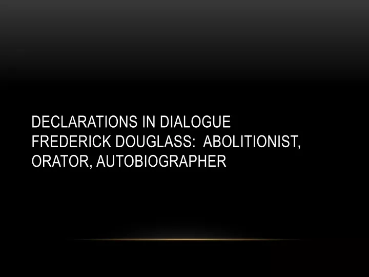 declarations in dialogue frederick douglass abolitionist orator autobiographer