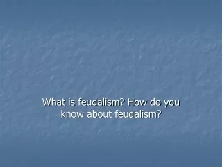What is feudalism? How do you know about feudalism?