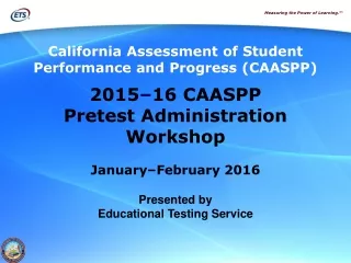 2015 – 16 CAASPP Pretest Administration Workshop January–February 2016 Presented by