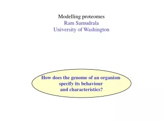 Modelling proteomes Ram Samudrala University of Washington
