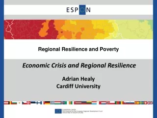 Economic Crisis and Regional Resilience Adrian Healy Cardiff University