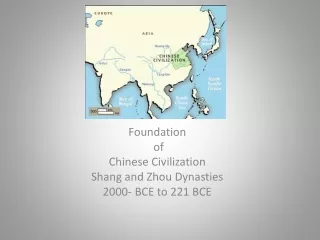 Foundation  of  Chinese Civilization Shang and Zhou Dynasties 2000- BCE to 221 BCE