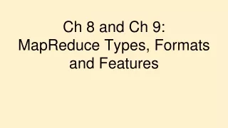 Ch 8 and Ch 9: MapReduce Types, Formats and Features