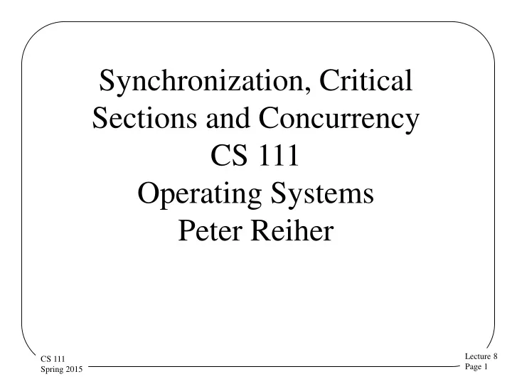 synchronization critical sections and concurrency cs 111 operating systems peter reiher