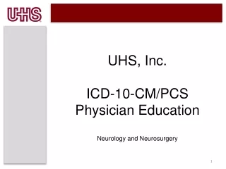 UHS, Inc. ICD-10-CM/PCS Physician Education  Neurology and Neurosurgery
