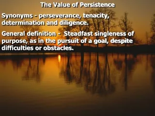 The Value of Persistence Synonyms - perseverance, tenacity, determination and diligence.