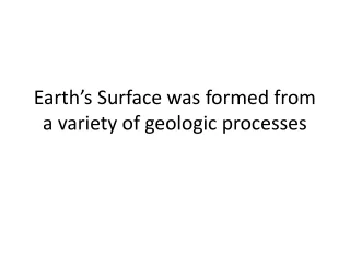 Earth’s Surface was formed from a variety of geologic processes