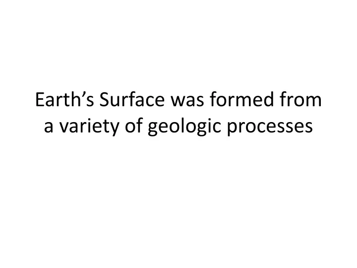 earth s surface was formed from a variety of geologic processes