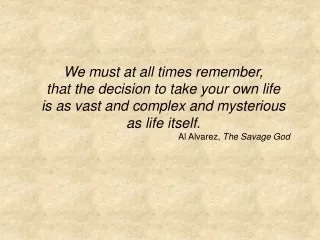 We must at all times remember,  that the decision  to take your own life