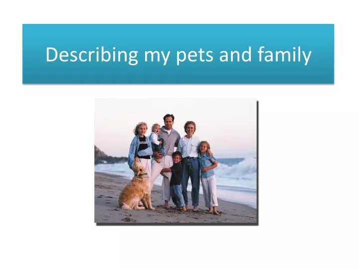 describing my pets and family