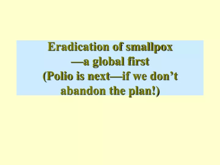 eradication of smallpox a global first polio is next if we don t abandon the plan