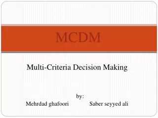 Multi-Criteria Decision Making by: Mehrdad ghafoori              Saber seyyed ali