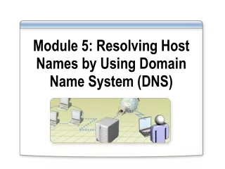 Module 5: Resolving Host Names by Using Domain Name System (DNS)