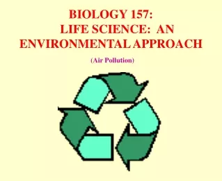 BIOLOGY 157:     LIFE SCIENCE:  AN ENVIRONMENTAL APPROACH  (Air Pollution)