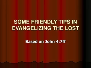 SOME FRIENDLY TIPS IN EVANGELIZING THE LOST