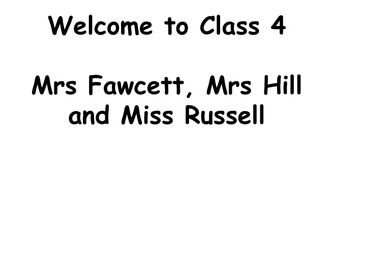 welcome to class 4 mrs fawcett mrs hill and miss russell