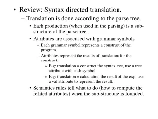 Review: Syntax directed translation. Translation is done according to the parse tree.