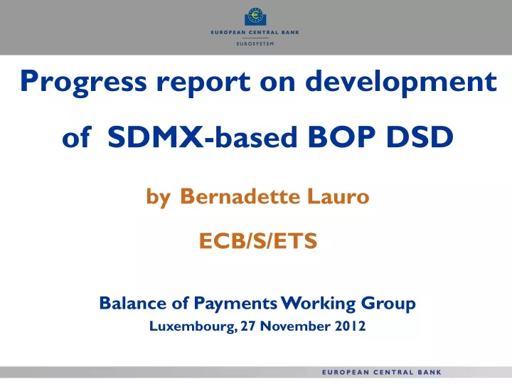 progress report on development of sdmx based bop dsd by bernadette lauro ecb s ets