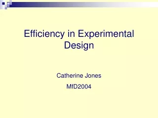 Efficiency in Experimental Design Catherine Jones MfD2004