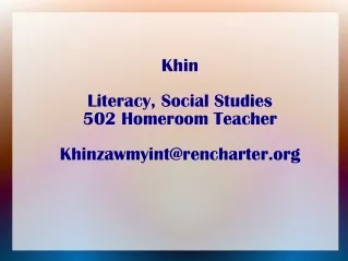 Khin  Literacy, Social Studies 502 Homeroom Teacher Khinzawmyint@rencharter
