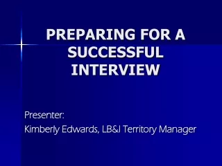PREPARING FOR A SUCCESSFUL INTERVIEW Presenter: Kimberly Edwards, LB&amp;I Territory Manager
