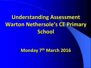 Understanding Assessment Warton Nethersole’s  CE Primary School Monday 7 th  March 2016