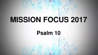 MISSION FOCUS 2017  Psalm 10