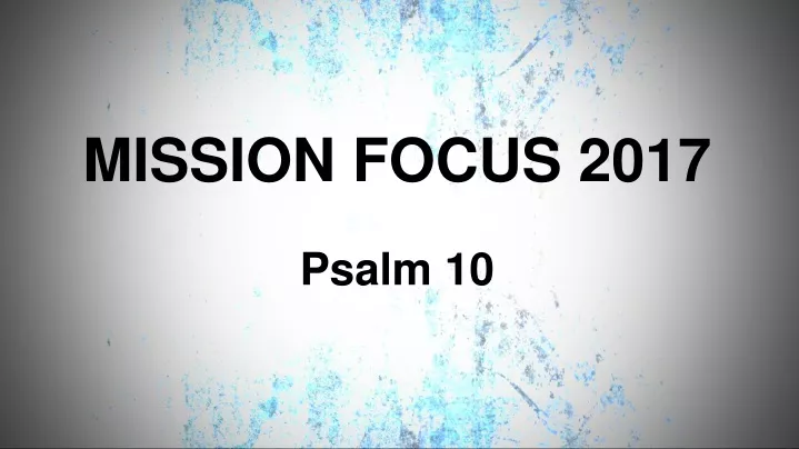 mission focus 2017 psalm 10