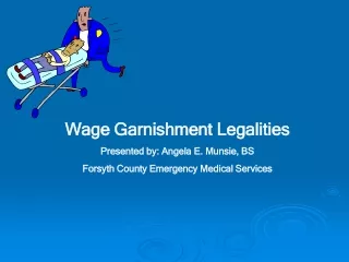 Wage Garnishment Legalities Presented by: Angela E. Munsie, BS