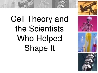 Cell Theory and the Scientists  Who Helped Shape It