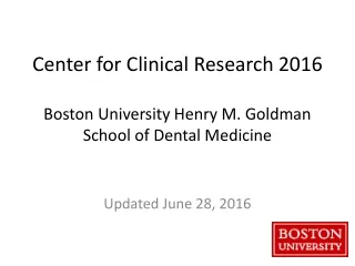 Center for Clinical Research 2016 Boston University Henry M. Goldman School of Dental Medicine