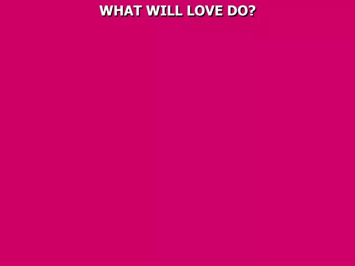 what will love do