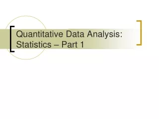 Quantitative Data Analysis:  Statistics – Part 1