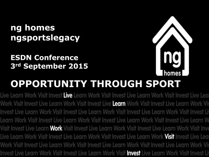 ng homes ngsportslegacy esdn conference 3 rd september 2015 opportunity through sport