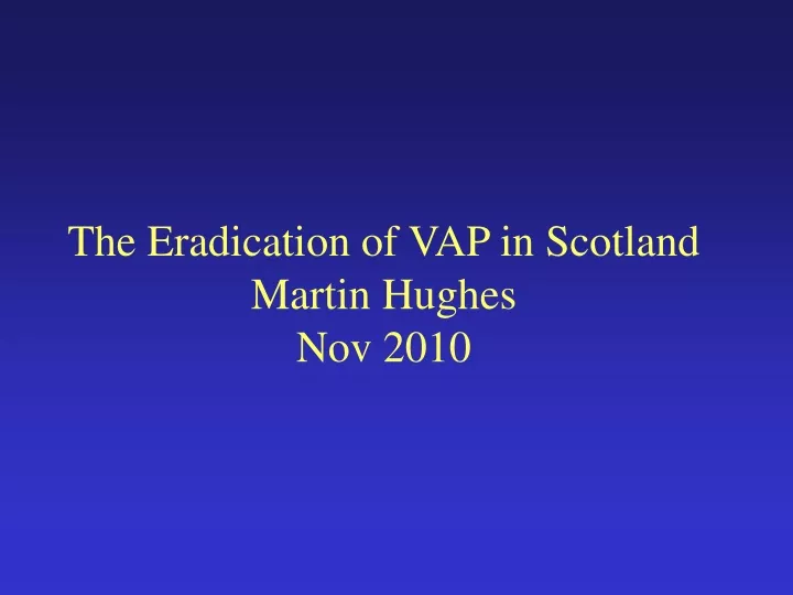 the eradication of vap in scotland martin hughes nov 2010