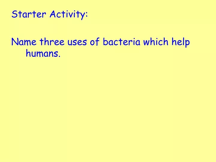 starter activity name three uses of bacteria which help humans
