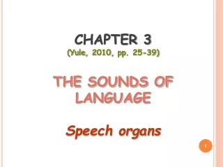CHAPTER 3  ( Yule , 2010,  pp . 25-39) THE SOUNDS OF LANGUAGE Speech organs