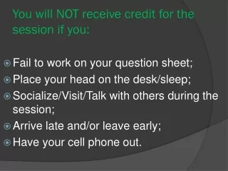 You will NOT receive credit for the session if you: