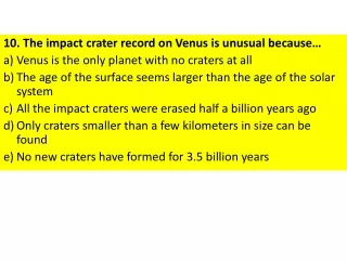 10. The impact crater record on Venus is unusual because…